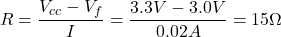 \[R = \frac{V_{cc} - V_{f}}{I} = \frac{3.3V - 3.0V}{0.02A} = 15 \Omega\]